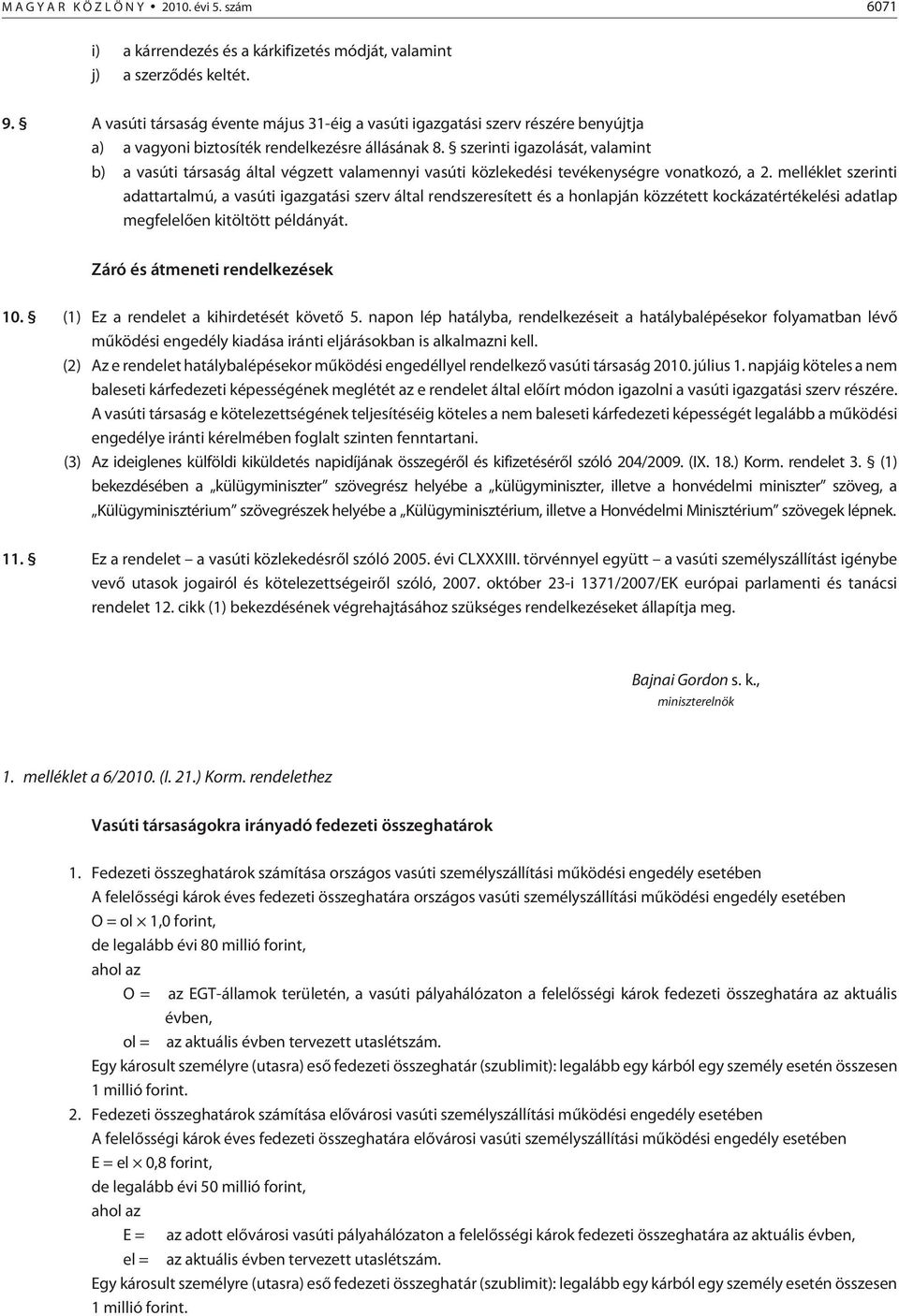 szerinti igazolását, valamint b) a vasúti társaság által végzett valamennyi vasúti közlekedési tevékenységre vonatkozó, a 2.