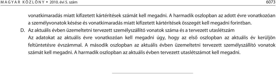 Az aktuális évben üzemeltetni tervezett személyszállító vonatok száma és a tervezett utaslétszám Az adatokat az aktuális évre vonatkozóan kell megadni úgy, hogy az elsõ