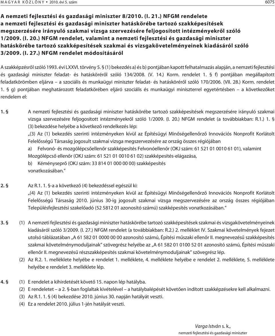 ) NFGM rendelet, valamint a nemzeti fejlesztési és gazdasági miniszter hatáskörébe tartozó szakképesítések szakmai és vizsgakövetelményeinek kiadásáról szóló 3/2009. (I. 27.