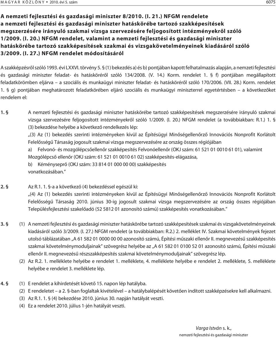 ) NFGM rendelet, valamint a nemzeti fejlesztési és gazdasági miniszter hatáskörébe tartozó szakképesítések szakmai és vizsgakövetelményeinek kiadásáról szóló 3/2009. (I. 27.