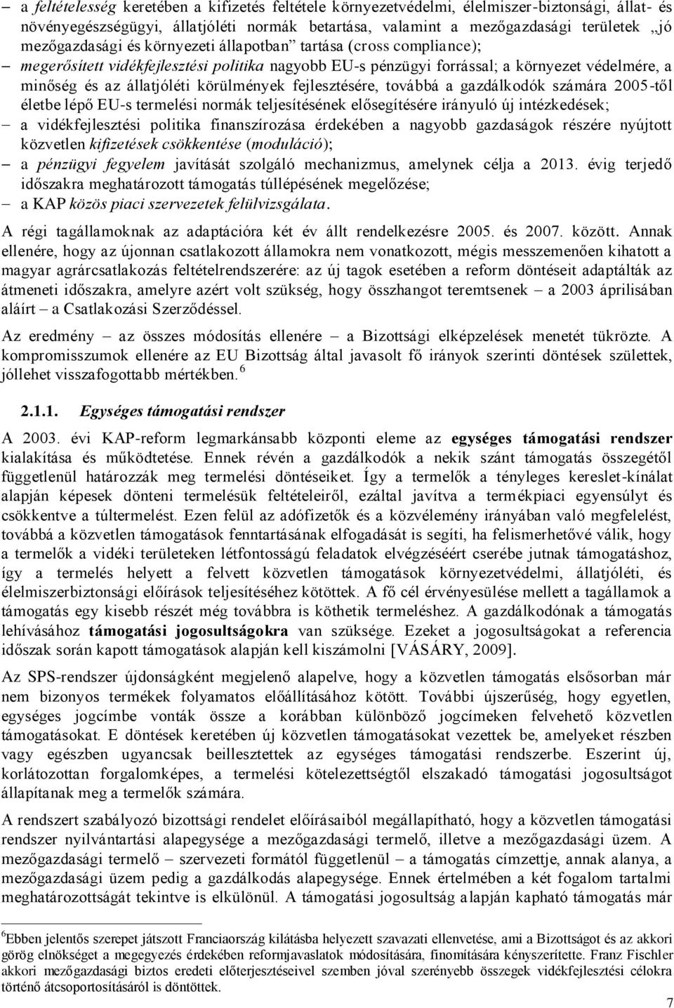 körülmények fejlesztésére, továbbá a gazdálkodók számára 2005-től életbe lépő EU-s termelési normák teljesítésének elősegítésére irányuló új intézkedések; a vidékfejlesztési politika finanszírozása