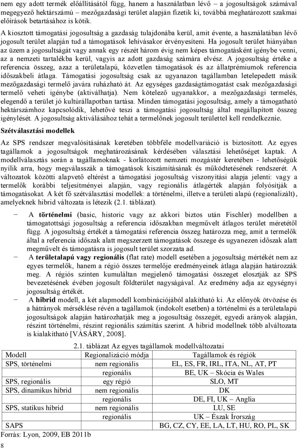 Ha jogosult terület hiányában az üzem a jogosultságát vagy annak egy részét három évig nem képes támogatásként igénybe venni, az a nemzeti tartalékba kerül, vagyis az adott gazdaság számára elvész.