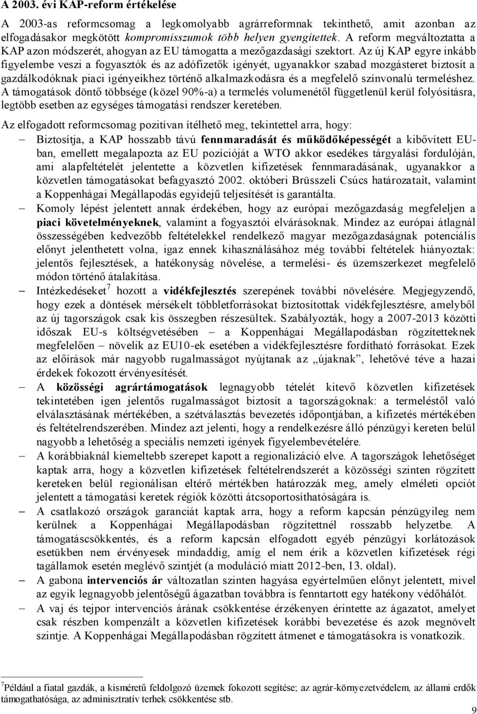 Az új KAP egyre inkább figyelembe veszi a fogyasztók és az adófizetők igényét, ugyanakkor szabad mozgásteret biztosít a gazdálkodóknak piaci igényeikhez történő alkalmazkodásra és a megfelelő