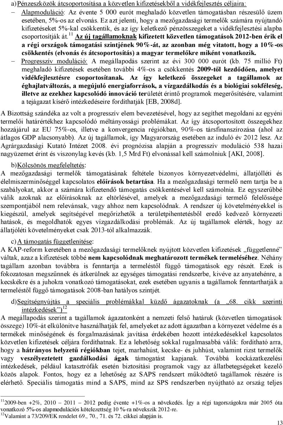 11 Az új tagállamoknak kifizetett közvetlen támogatások 2012-ben érik el a régi országok támogatási szintjének 90%-át, az azonban még vitatott, hogy a 10%-os csökkentés (elvonás és átcsoportosítás) a