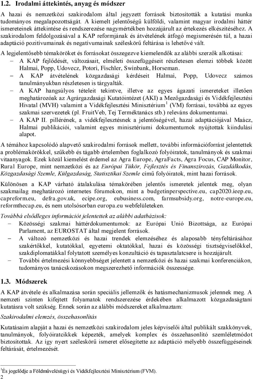 A szakirodalom feldolgozásával a KAP reformjának és átvételének átfogó megismerésén túl, a hazai adaptáció pozitívumainak és negatívumainak széleskörű feltárása is lehetővé vált.