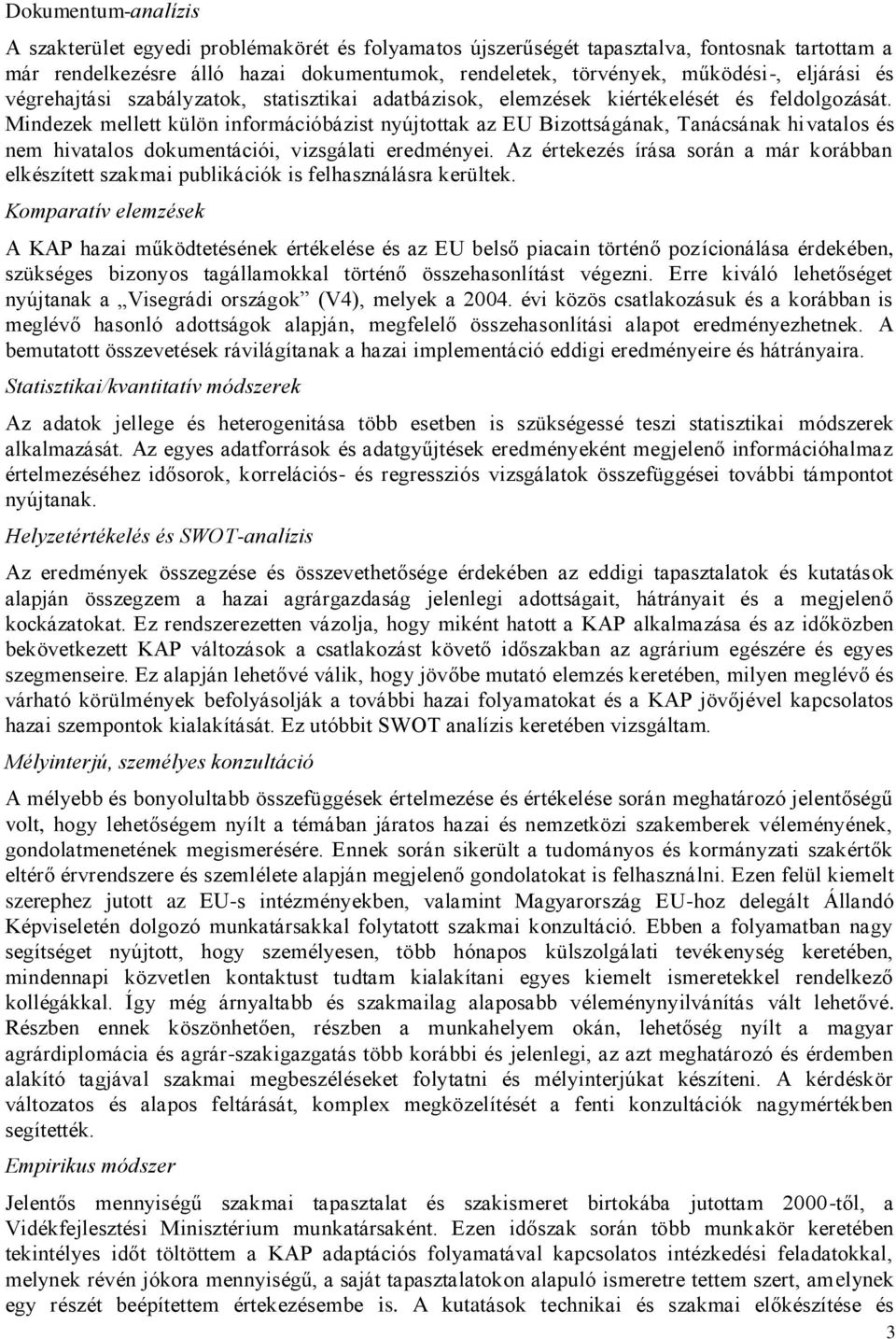 Mindezek mellett külön információbázist nyújtottak az EU Bizottságának, Tanácsának hivatalos és nem hivatalos dokumentációi, vizsgálati eredményei.