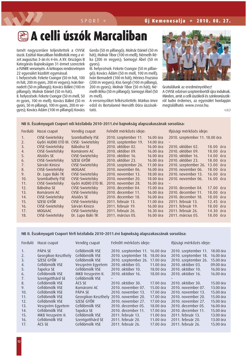 helyezések: Fekete Csongor (50 m hát, 100 m hát, 200 m gyors, 200 m vegyes); Iván Bernadett (50 m pillangó); Kovács Bálint (100 m pillangó); Molnár Dániel (50 m hát). II.