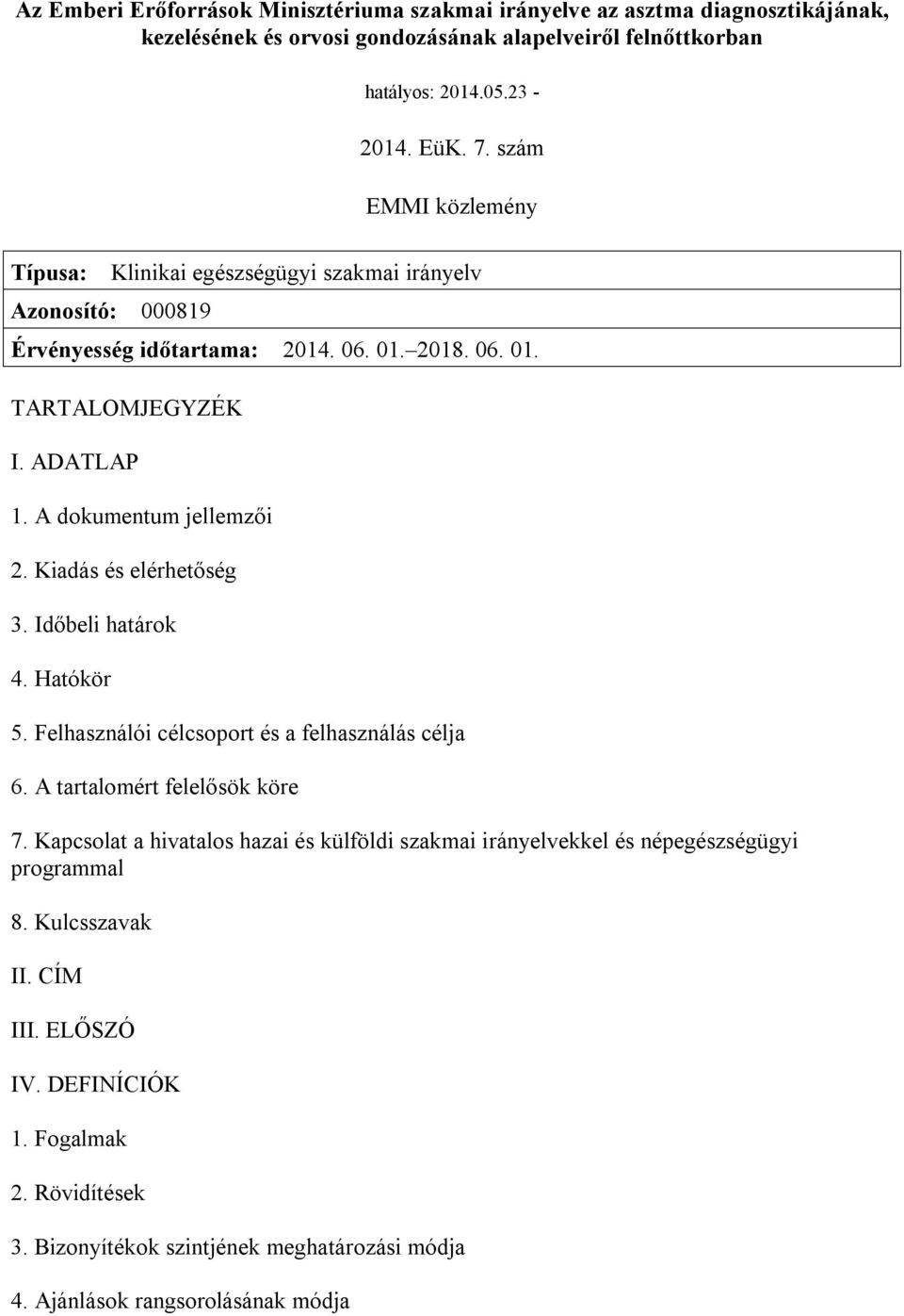 A dokumentum jellemzői 2. Kiadás és elérhetőség 3. Időbeli határok 4. Hatókör 5. Felhasználói célcsoport és a felhasználás célja 6. A tartalomért felelősök köre 7.