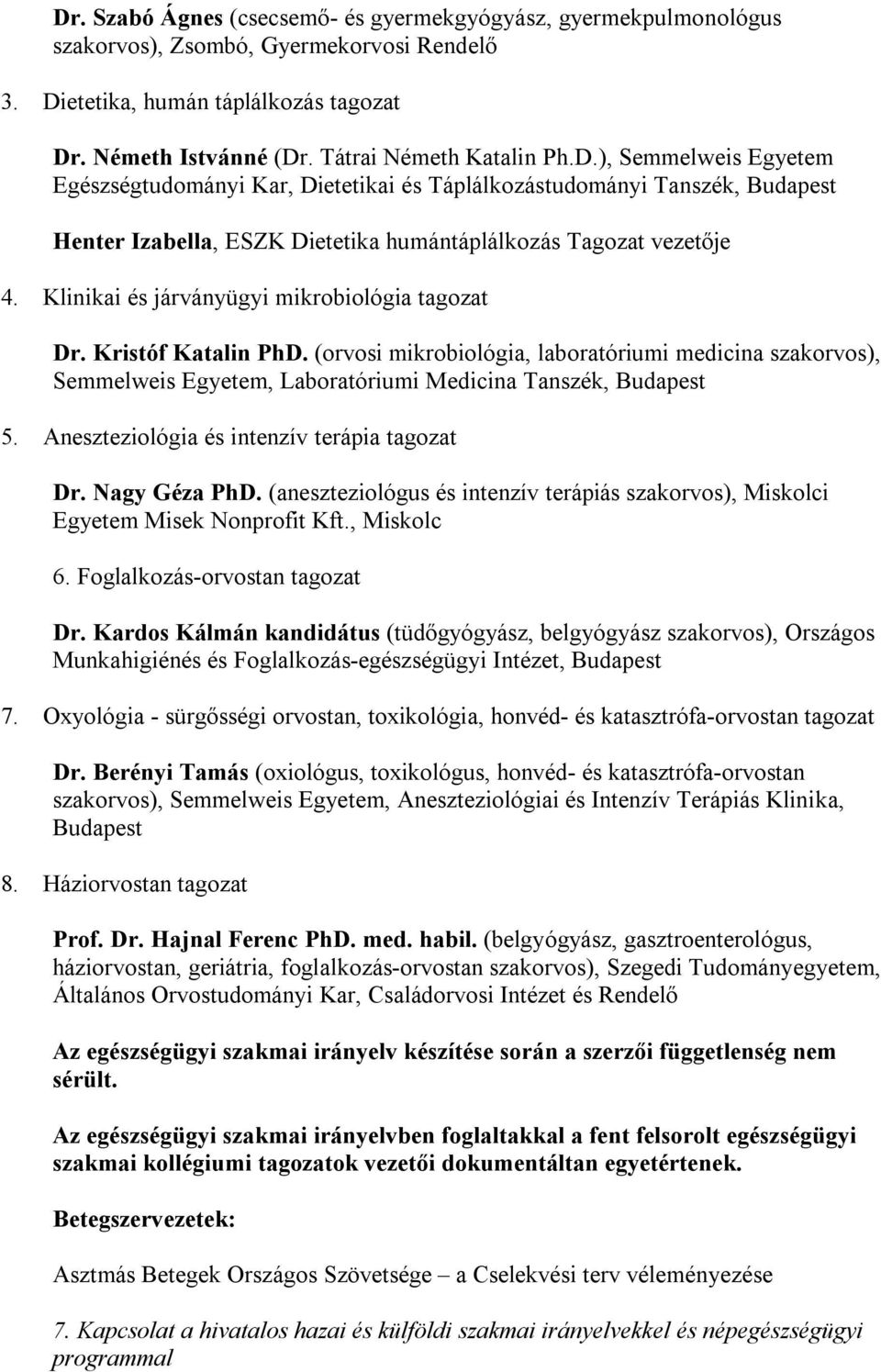 Klinikai és járványügyi mikrobiológia tagozat Dr. Kristóf Katalin PhD. (orvosi mikrobiológia, laboratóriumi medicina szakorvos), Semmelweis Egyetem, Laboratóriumi Medicina Tanszék, Budapest 5.