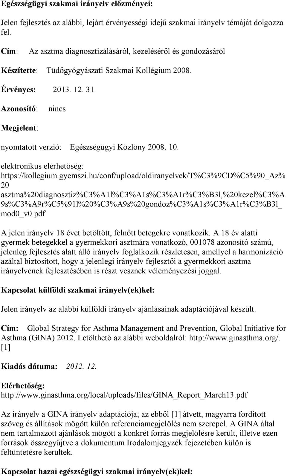 Azonosító: nincs Megjelent: nyomtatott verzió: Egészségügyi Közlöny 2008. 10. elektronikus elérhetőség: https://kollegium.gyemszi.