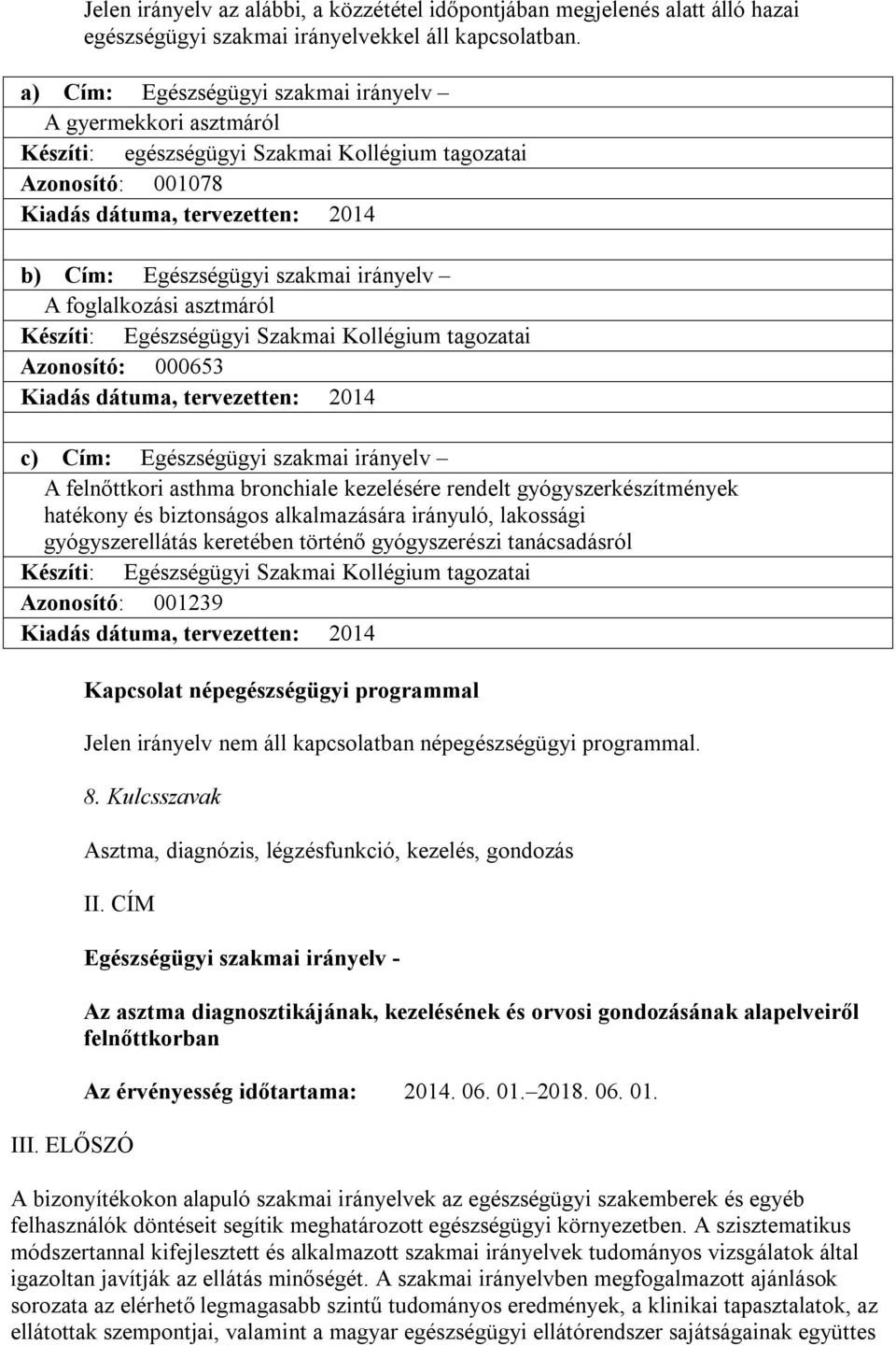 irányelv A foglalkozási asztmáról Készíti: Egészségügyi Szakmai Kollégium tagozatai Azonosító: 000653 Kiadás dátuma, tervezetten: 2014 c) Cím: Egészségügyi szakmai irányelv A felnőttkori asthma