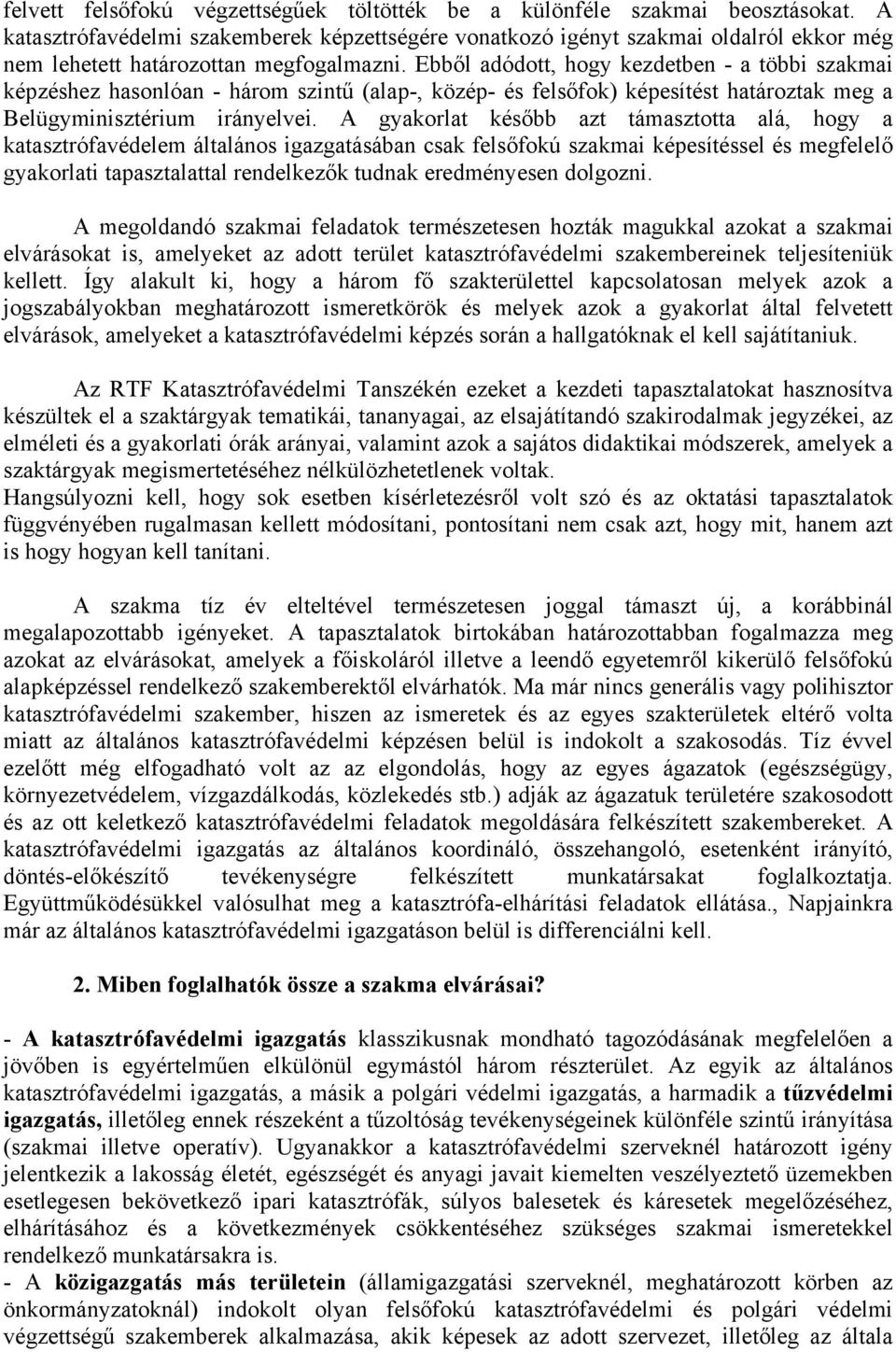 Ebből adódott, hogy kezdetben - a többi szakmai képzéshez hasonlóan - három szintű (alap-, közép- és felsőfok) képesítést határoztak meg a Belügyminisztérium irányelvei.