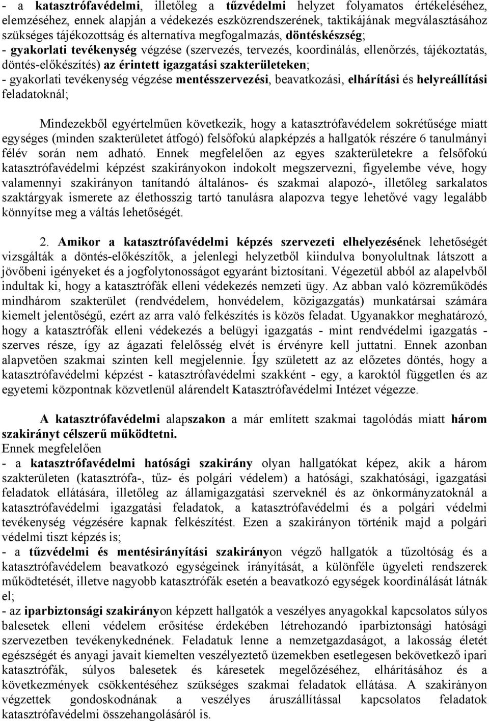 gyakorlati tevékenység végzése mentésszervezési, beavatkozási, elhárítási és helyreállítási feladatoknál; Mindezekből egyértelműen következik, hogy a katasztrófavédelem sokrétűsége miatt egységes