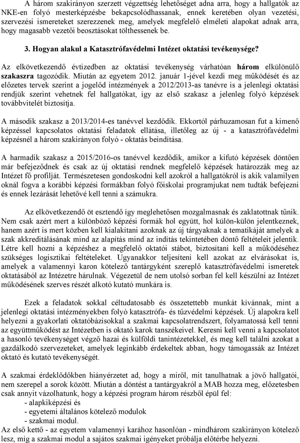 Az elkövetkezendő évtizedben az oktatási tevékenység várhatóan három elkülönülő szakaszra tagozódik. Miután az egyetem 2012.