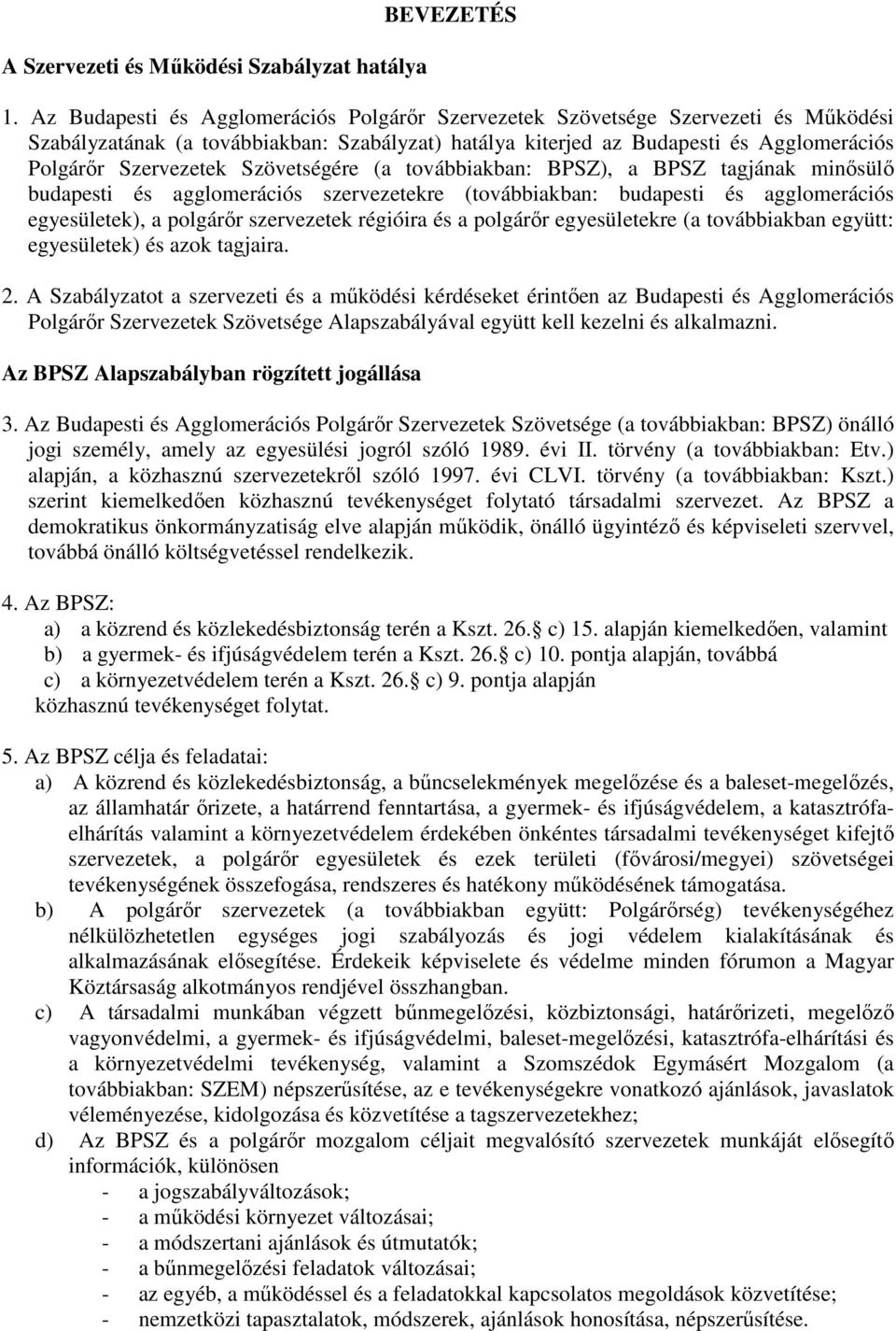 Szövetségére (a továbbiakban: BPSZ), a BPSZ tagjának minősülő budapesti és agglomerációs szervezetekre (továbbiakban: budapesti és agglomerációs egyesületek), a polgárőr szervezetek régióira és a