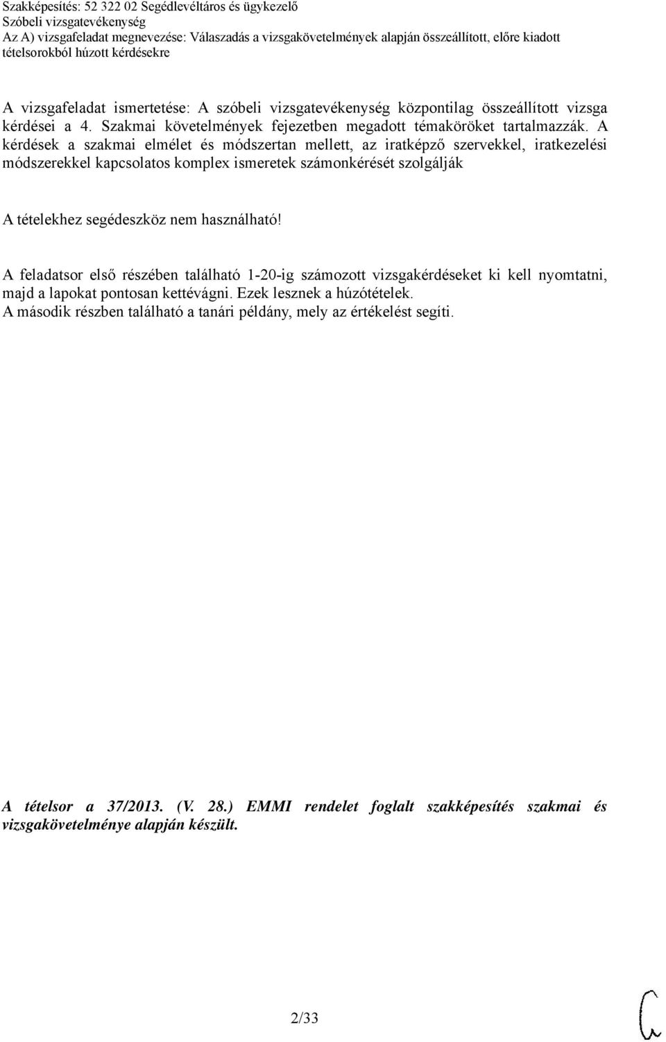 segédeszköz nem használható! A feladatsor első részében található 1-20-ig számozott vizsgakérdéseket ki kell nyomtatni, majd a lapokat pontosan kettévágni.