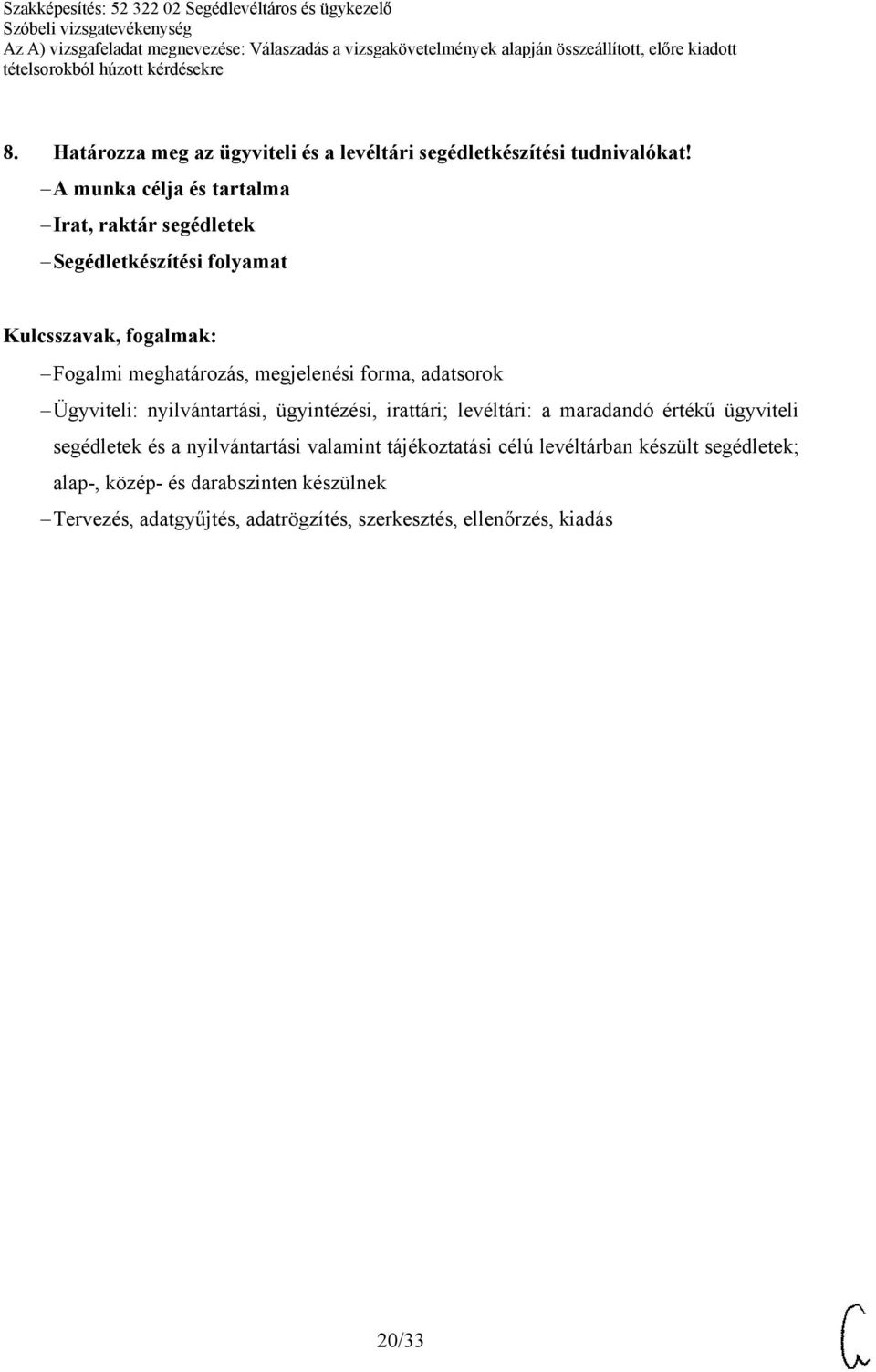 adatsorok Ügyviteli: nyilvántartási, ügyintézési, irattári; levéltári: a maradandó értékű ügyviteli segédletek és a