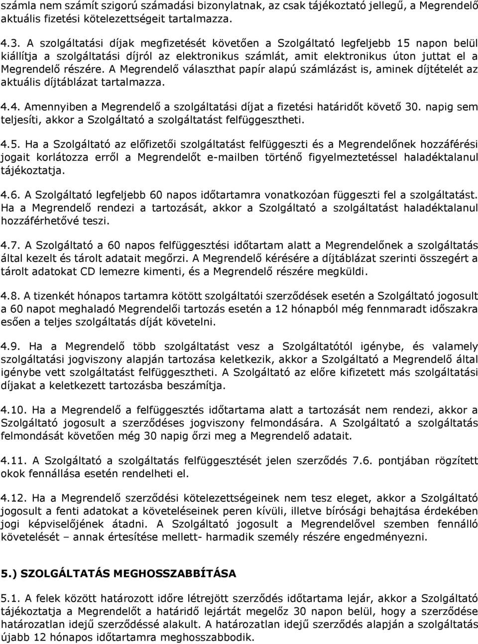 A Megrendelő választhat papír alapú számlázást is, aminek díjtételét az aktuális díjtáblázat tartalmazza. 4.4. Amennyiben a Megrendelő a szolgáltatási díjat a fizetési határidőt követő 30.