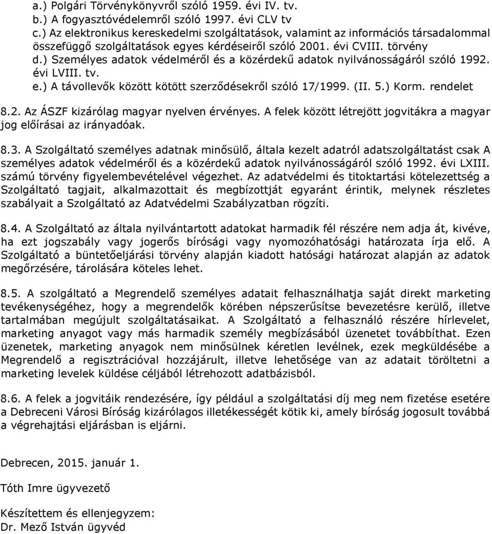 ) Személyes adatok védelméről és a közérdekű adatok nyilvánosságáról szóló 1992. évi LVIII. tv. e.) A távollevők között kötött szerződésekről szóló 17/1999. (II. 5.) Korm. rendelet 8.2. Az ÁSZF kizárólag magyar nyelven érvényes.