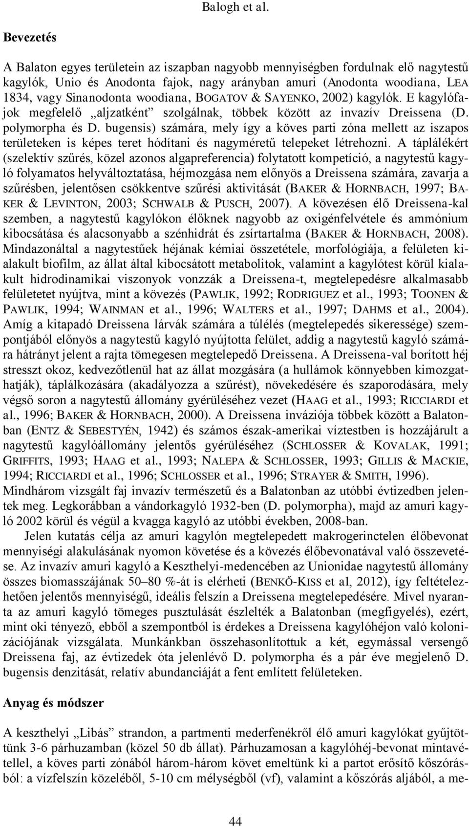 woodiana, BOGATOV & SAYENKO, 2002) kagylók. E kagylófajok megfelelő aljzatként szolgálnak, többek között az invazív Dreissena (D. polymorpha és D.