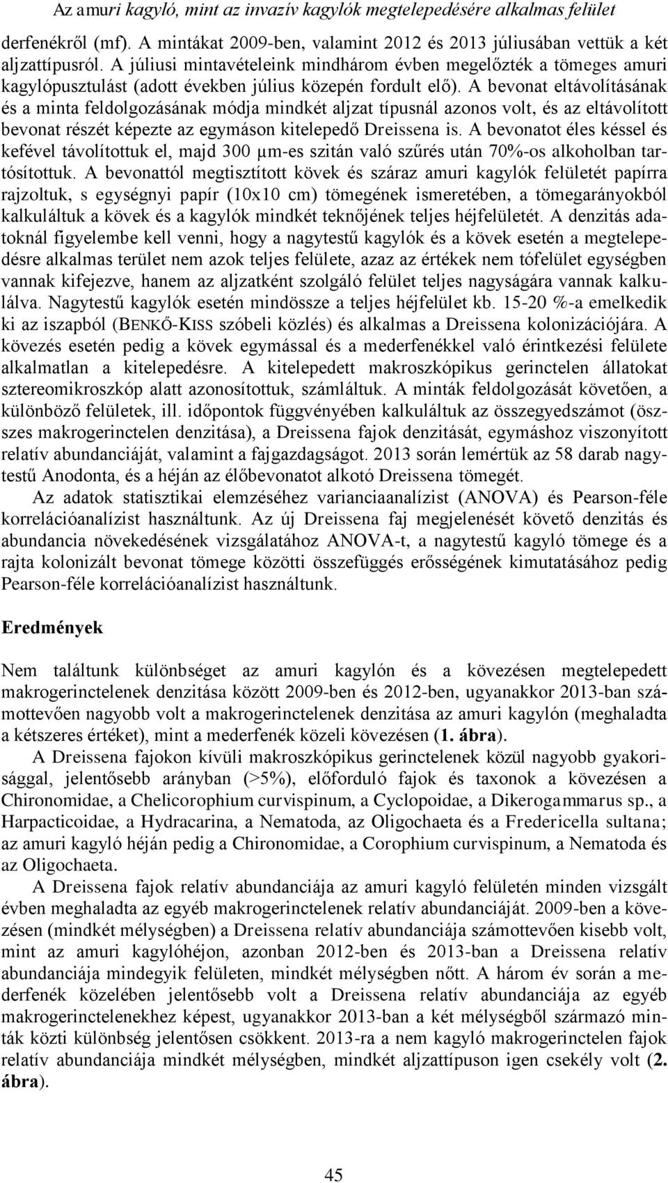 A bevonat eltávolításának és a minta feldolgozásának módja mindkét aljzat típusnál azonos volt, és az eltávolított bevonat részét képezte az egymáson kitelepedő Dreissena is.