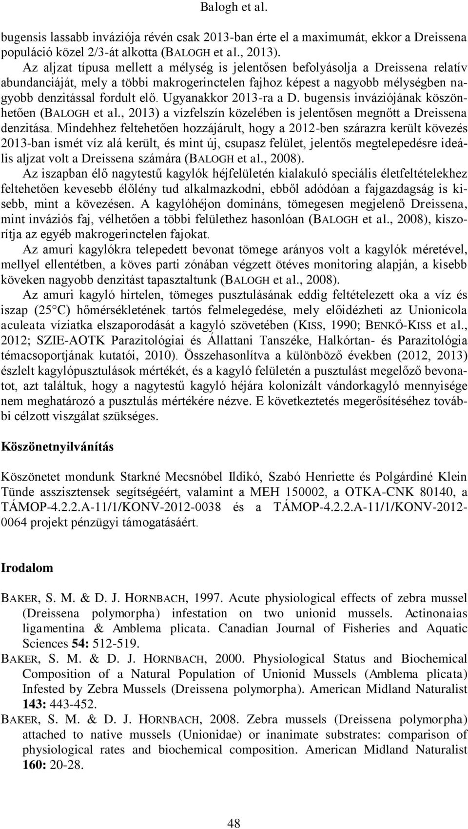 Ugyanakkor 2013-ra a D. bugensis inváziójának köszönhetően (BALOGH et al., 2013) a vízfelszín közelében is jelentősen megnőtt a Dreissena denzitása.