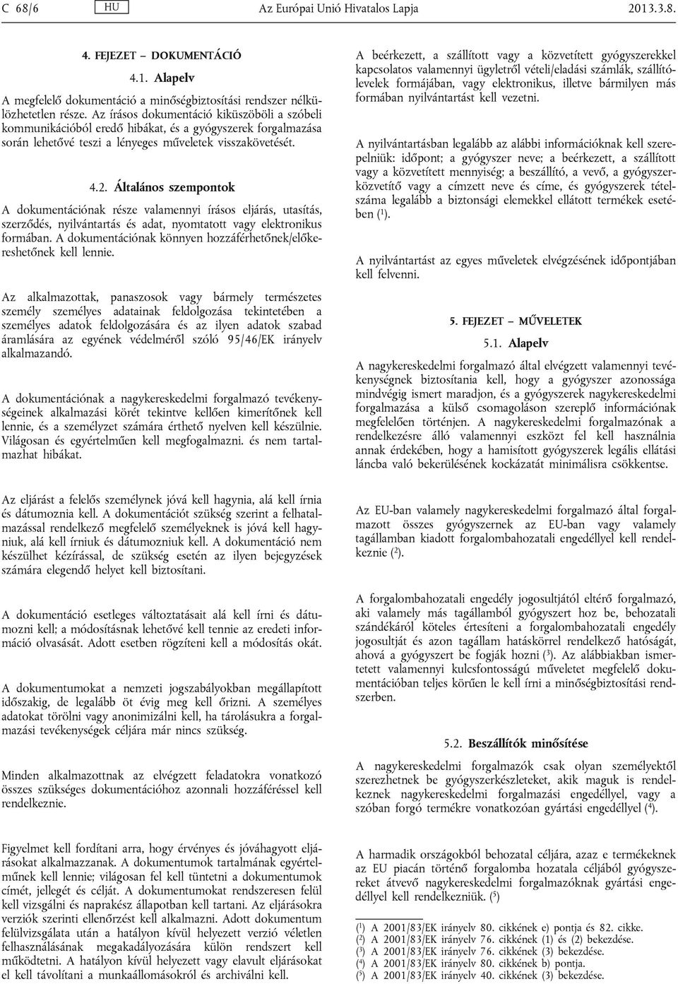 Általános szempontok A dokumentációnak része valamennyi írásos eljárás, utasítás, szerződés, nyilvántartás és adat, nyomtatott vagy elektronikus formában.