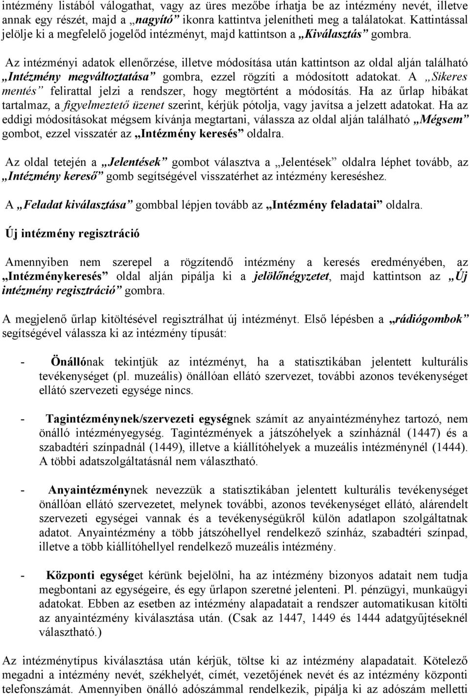 Az intézményi adatok ellenőrzése, illetve módosítása után kattintson az oldal alján található Intézmény megváltoztatása gombra, ezzel rögzíti a módosított adatokat.