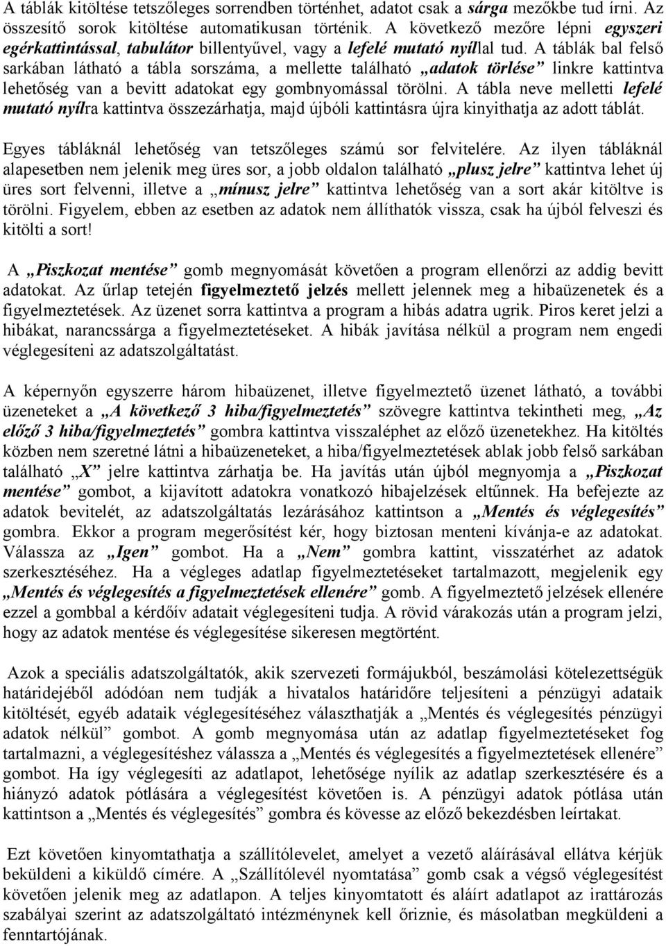 A táblák bal felső sarkában látható a tábla sorszáma, a mellette található adatok törlése linkre kattintva lehetőség van a bevitt adatokat egy gombnyomással törölni.