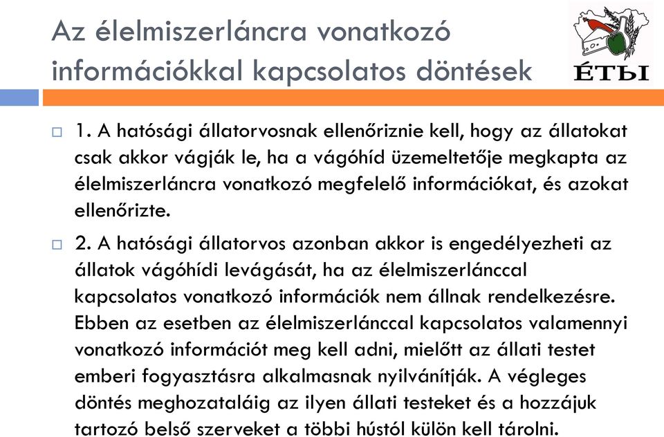 ellenőrizte. 2. A hatósági állatorvos azonban akkor is engedélyezheti az állatok vágóhídi levágását, ha az élelmiszerlánccal kapcsolatos vonatkozó információk nem állnak rendelkezésre.