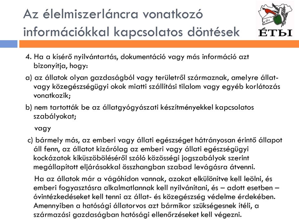 tilalom vagy egyéb korlátozás vonatkozik; b) nem tartották be az állatgyógyászati készítményekkel kapcsolatos szabályokat; vagy c) bármely más, az emberi vagy állati egészséget hátrányosan érintő