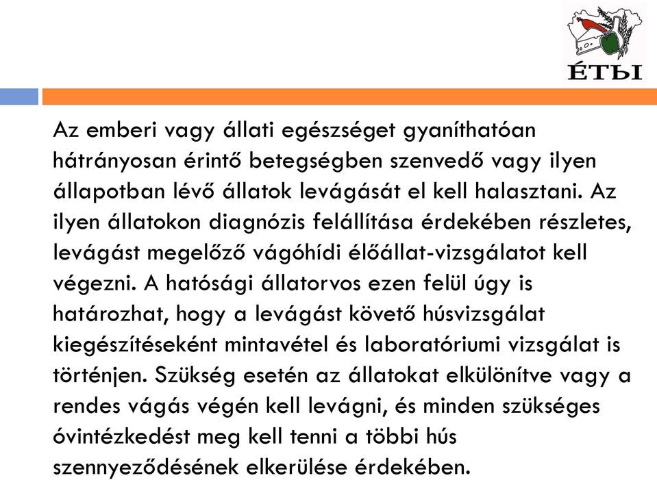 A hatósági állatorvos ezen felül úgy is határozhat, hogy a levágást követő húsvizsgálat kiegészítéseként mintavétel és laboratóriumi vizsgálat is