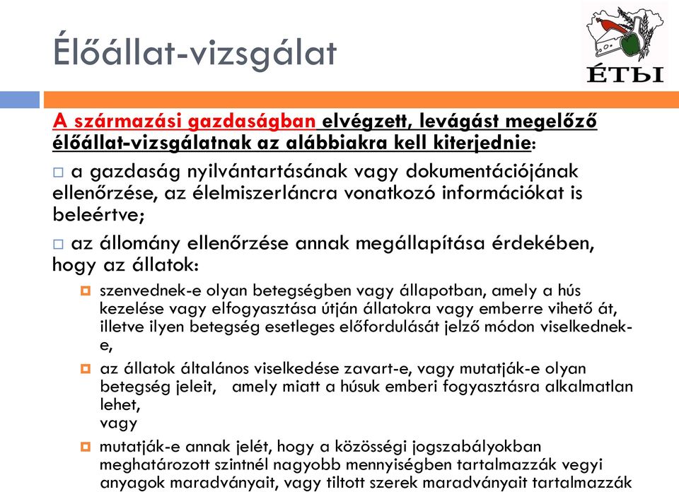 vagy elfogyasztása útján állatokra vagy emberre vihető át, illetve ilyen betegség esetleges előfordulását jelző módon viselkedneke, az állatok általános viselkedése zavart-e, vagy mutatják-e olyan