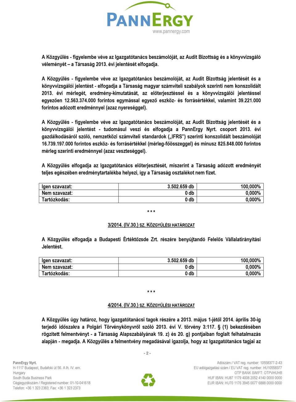 2013. évi mérlegét, eredmény-kimutatását, az előterjesztéssel és a könyvvizsgálói jelentéssel egyezően 12.563.374.000 forintos egymással egyező eszköz- és forrásértékkel, valamint 39.221.