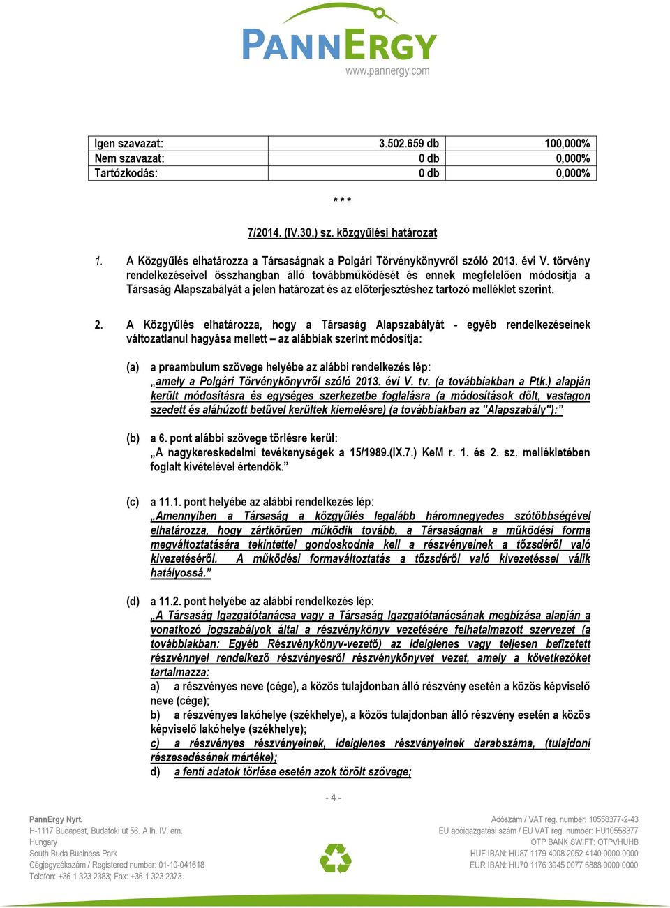 A Közgyűlés elhatározza, hogy a Társaság Alapszabályát - egyéb rendelkezéseinek változatlanul hagyása mellett az alábbiak szerint módosítja: (a) a preambulum szövege helyébe az alábbi rendelkezés