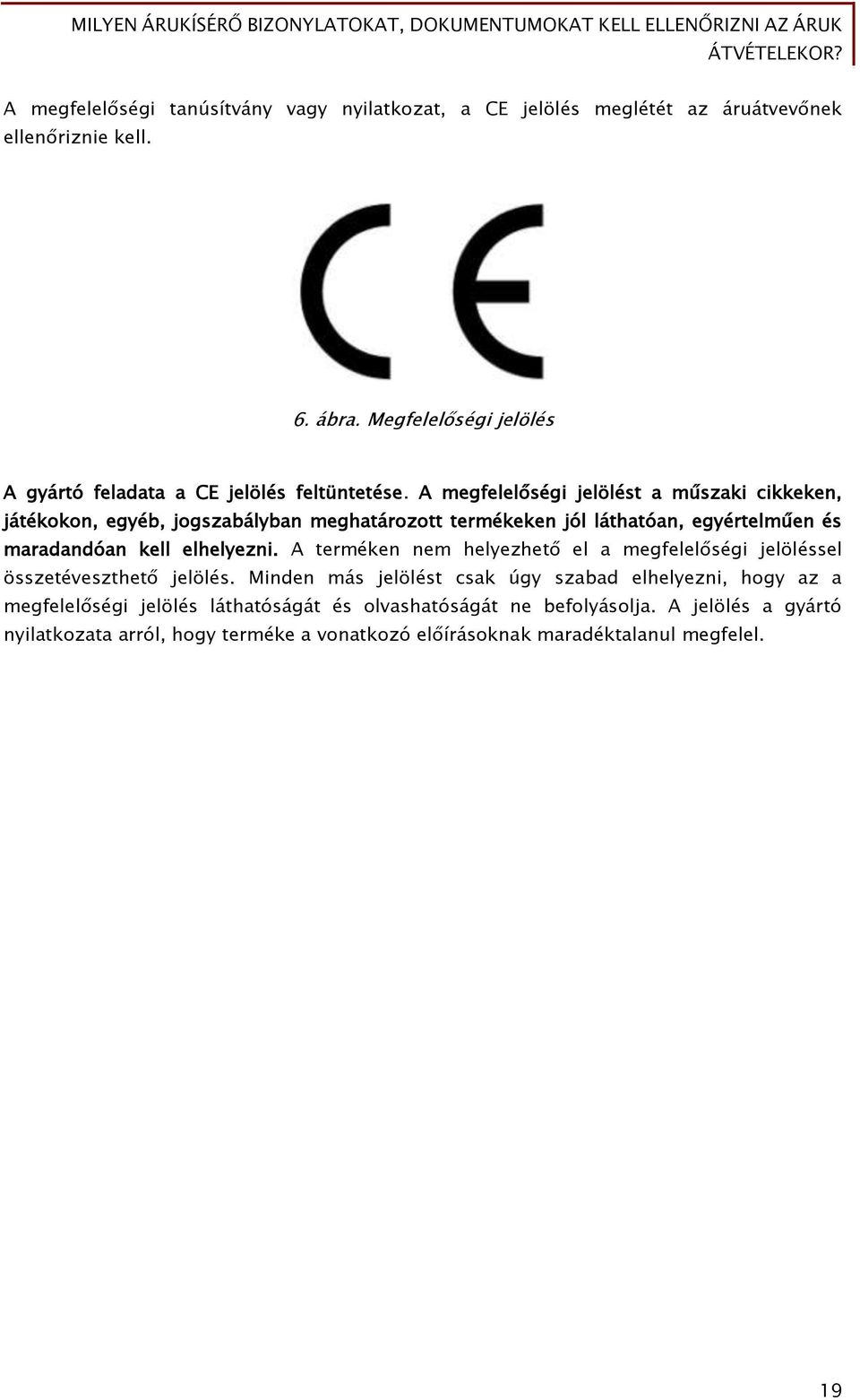 A megfelelőségi jelölést a műszaki cikkeken, játékokon, egyéb, jogszabályban meghatározott termékeken jól láthatóan, egyértelműen és maradandóan kell elhelyezni.