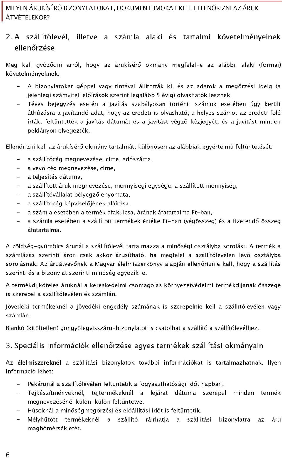 - Téves bejegyzés esetén a javítás szabályosan történt: számok esetében úgy került áthúzásra a javítandó adat, hogy az eredeti is olvasható; a helyes számot az eredeti fölé írták, feltüntették a