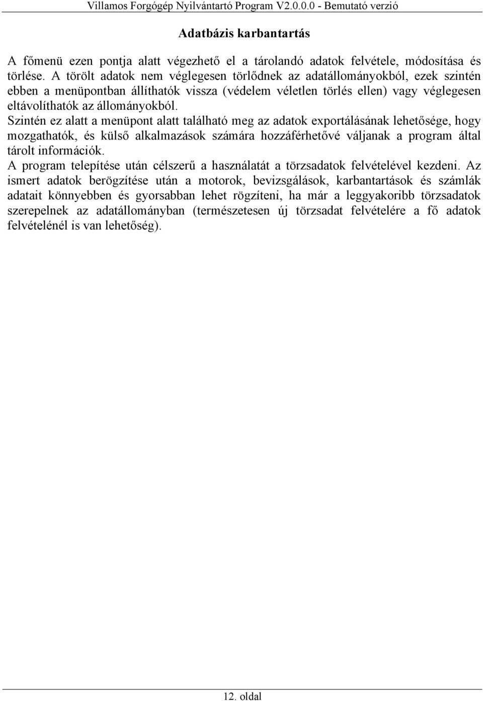 Szintén ez alatt a menüpont alatt található meg az adatok exportálásának lehetősége, hogy mozgathatók, és külső alkalmazások számára hozzáférhetővé váljanak a program által tárolt információk.