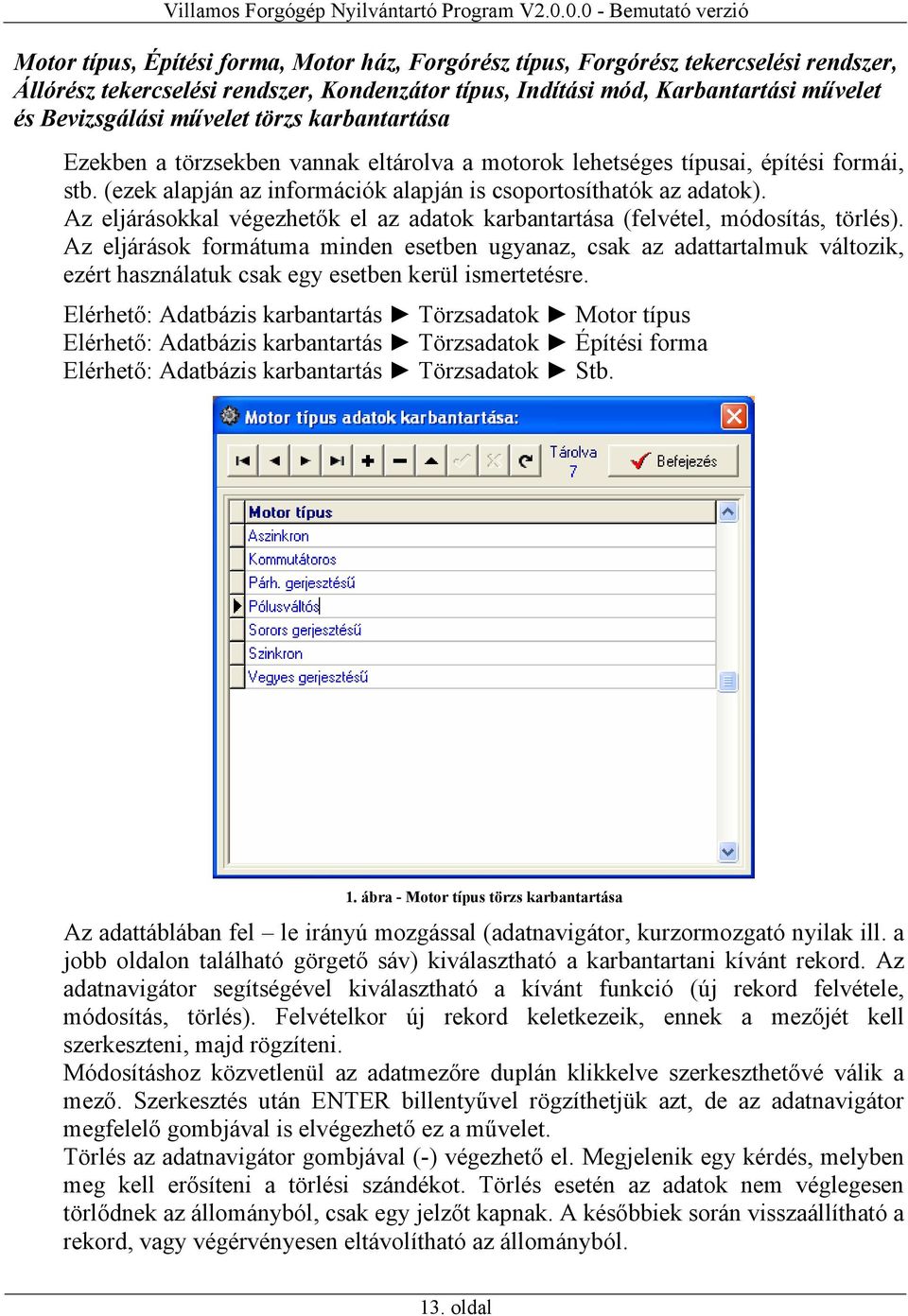 Az eljárásokkal végezhetők el az adatok karbantartása (felvétel, módosítás, törlés).