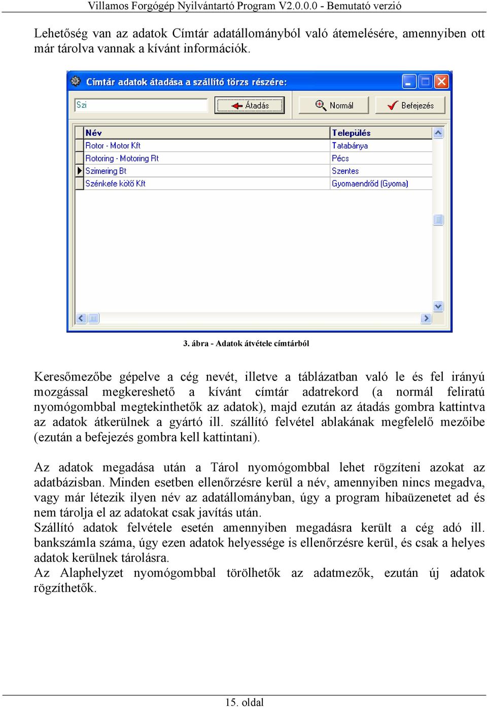 megtekinthetők az adatok), majd ezután az átadás gombra kattintva az adatok átkerülnek a gyártó ill. szállító felvétel ablakának megfelelő mezőibe (ezután a befejezés gombra kell kattintani).