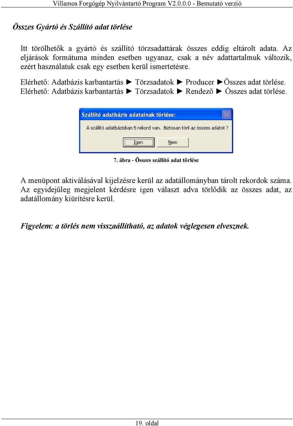 Elérhető: Adatbázis karbantartás Törzsadatok Producer Összes adat törlése. Elérhető: Adatbázis karbantartás Törzsadatok Rendező Összes adat törlése. 7.