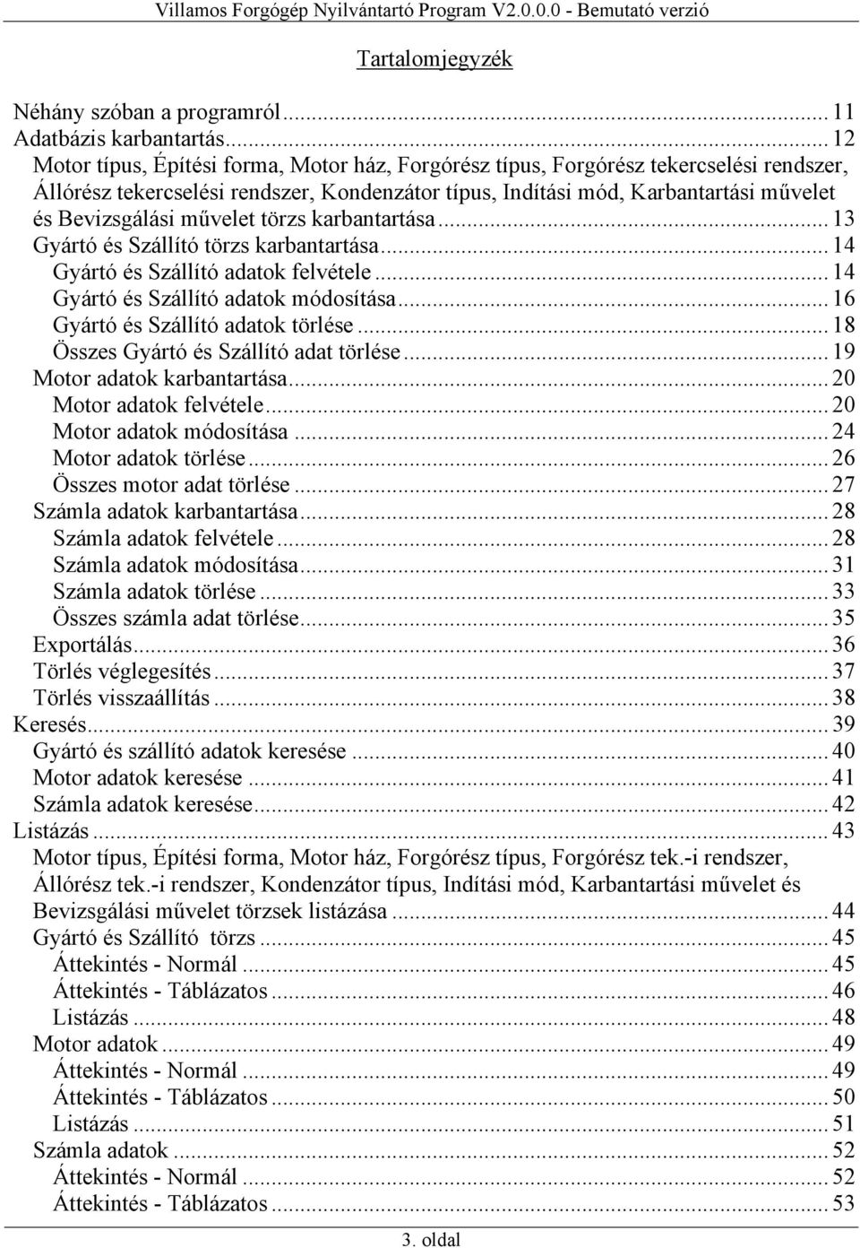 művelet törzs karbantartása... 13 Gyártó és Szállító törzs karbantartása... 14 Gyártó és Szállító adatok felvétele... 14 Gyártó és Szállító adatok módosítása... 16 Gyártó és Szállító adatok törlése.