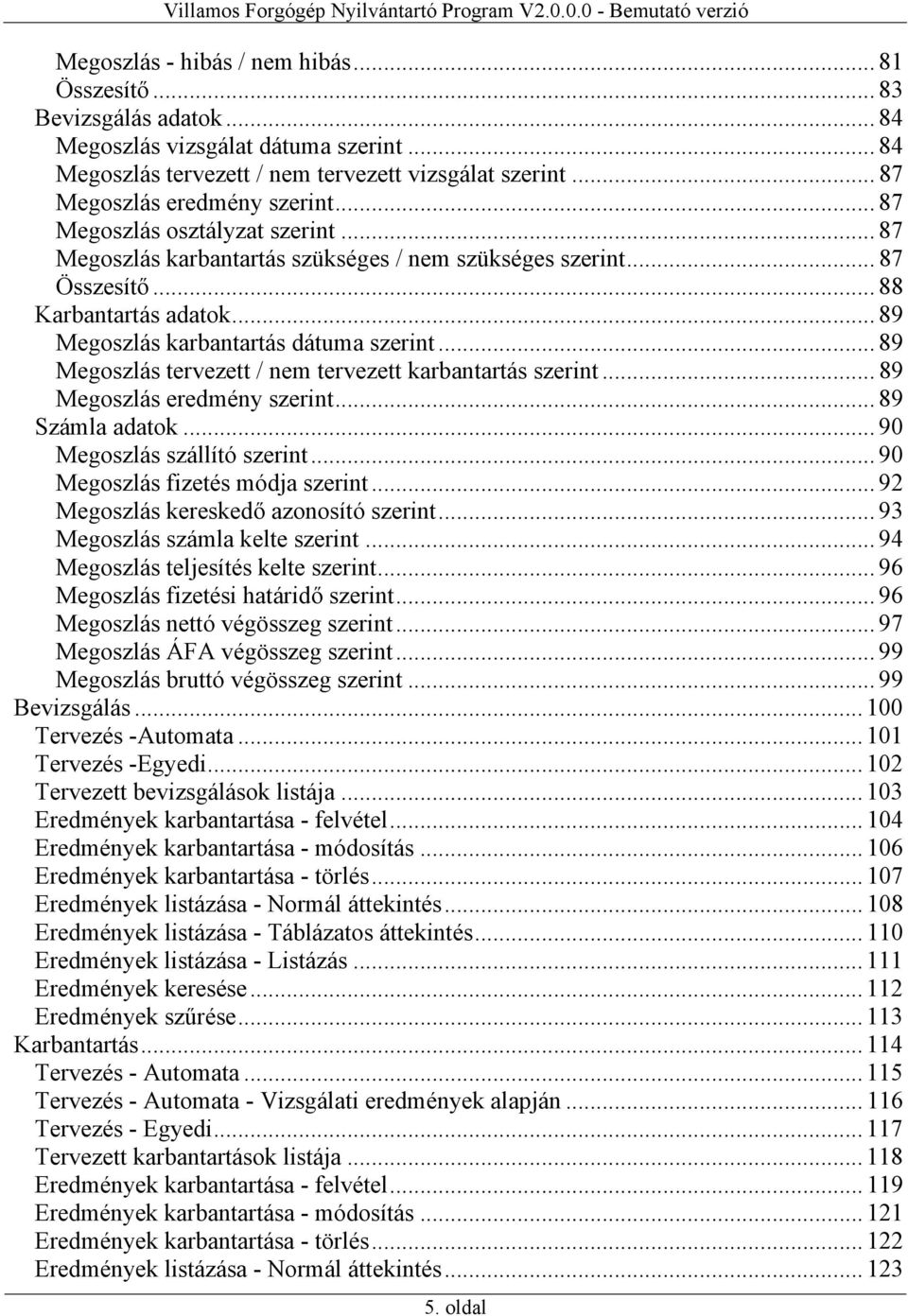 .. 89 Megoszlás karbantartás dátuma szerint... 89 Megoszlás tervezett / nem tervezett karbantartás szerint... 89 Megoszlás eredmény szerint... 89 Számla adatok... 90 Megoszlás szállító szerint.