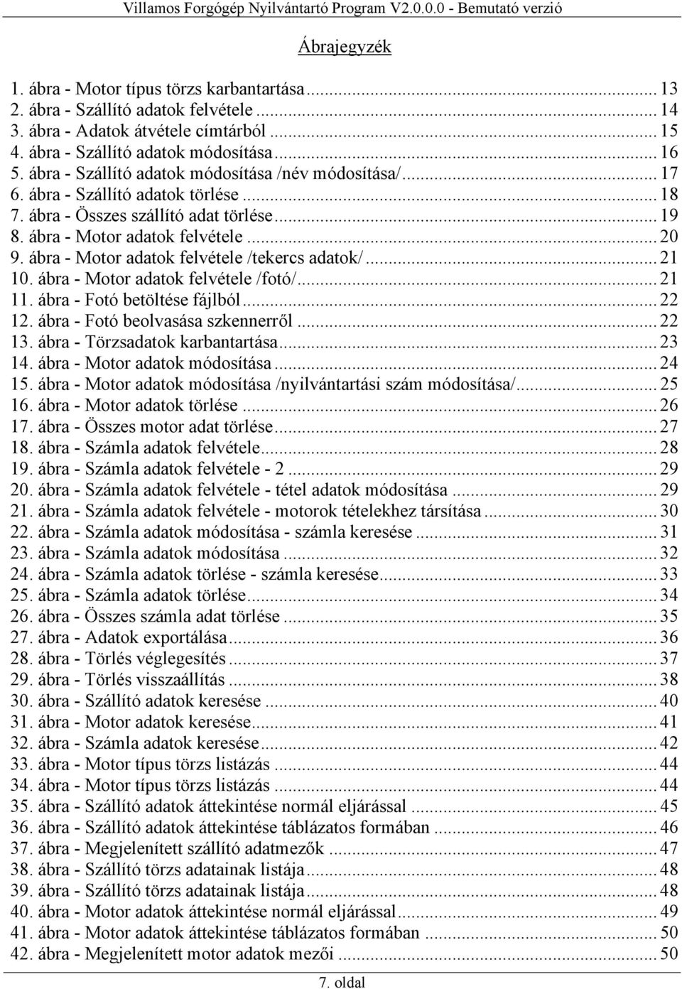 ábra - Motor adatok felvétele /tekercs adatok/... 21 10. ábra - Motor adatok felvétele /fotó/... 21 11. ábra - Fotó betöltése fájlból... 22 12. ábra - Fotó beolvasása szkennerről... 22 13.