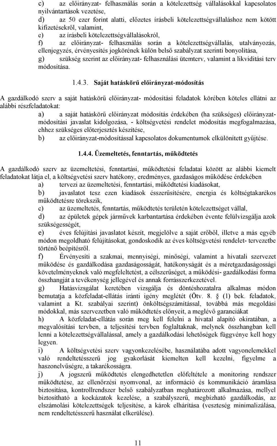 szabályzat szerinti bonyolítása, g) szükség szerint az előirányzat- felhasználási ütemterv, valamint a likviditási terv módosítása. 1.4.3.