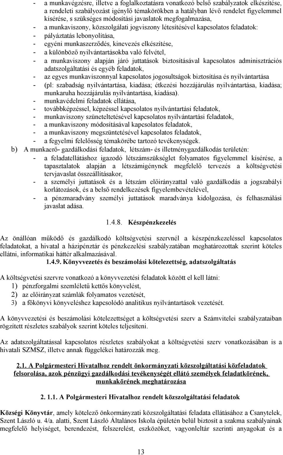 különböző nyilvántartásokba való felvétel, - a munkaviszony alapján járó juttatások biztosításával kapcsolatos adminisztrációs adatszolgáltatási és egyéb feladatok, - az egyes munkaviszonnyal