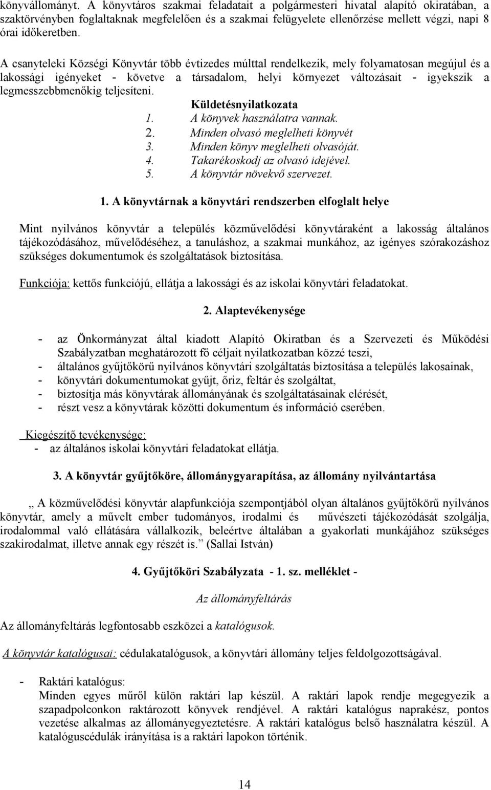 A csanyteleki Községi Könyvtár több évtizedes múlttal rendelkezik, mely folyamatosan megújul és a lakossági igényeket - követve a társadalom, helyi környezet változásait - igyekszik a