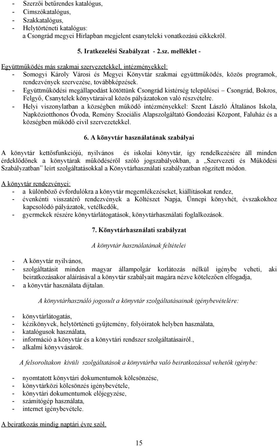 - Együttműködési megállapodást kötöttünk Csongrád kistérség települései Csongrád, Bokros, Felgyő, Csanytelek könyvtáraival közös pályázatokon való részvételre.