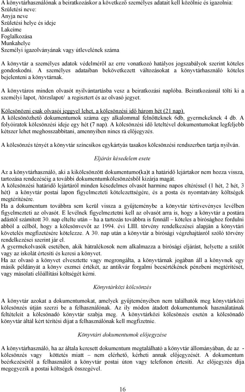 A személyes adataiban bekövetkezett változásokat a könyvtárhasználó köteles bejelenteni a könyvtárnak. A könyvtáros minden olvasót nyilvántartásba vesz a beiratkozási naplóba.