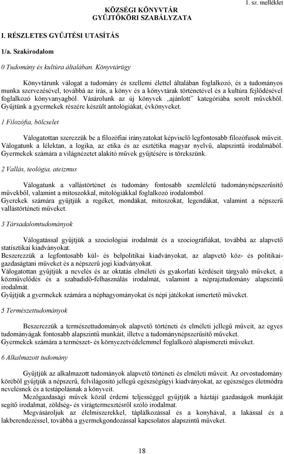 fejlődésével foglalkozó könyvanyagból. Vásárolunk az új könyvek ajánlott kategóriába sorolt művekből. Gyűjtünk a gyermekek részére készült antológiákat, évkönyveket.